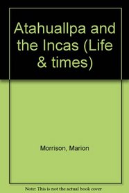 Atahuallpa and the Incas (Life & times)