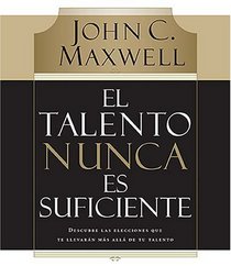 El talento nunca es suficiente: Descubre las elecciones que te llevaran mas alla de tu talento (Spanish Edition)