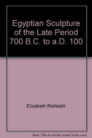 Egyptian Sculpture of the Late Period 700 B.C. to a.D. 100