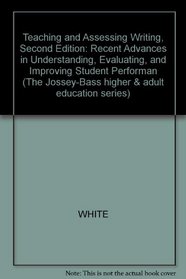 Teaching and Assessing Writing: Recent Advances in Understanding, Evaluating, and Improving Student Performance (Jossey Bass Higher and Adult Education Series)