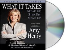 What It Takes: Speak Up, Step Up, Move Up : A Modern Women's Guide to Success in Business