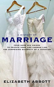 A History of Marriage: From Same Sex Unions to Private Vows and Common Law, the Surprising Diversity of a Tradition