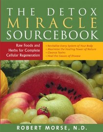 The Detox Miracle Sourcebook: Raw Food and Herbs for Complete Cellular Regeneration