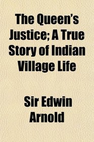 The Queen's Justice; A True Story of Indian Village Life
