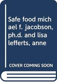 Safe food michael f. jacobson, ph.d. and lisa lefferts, anne