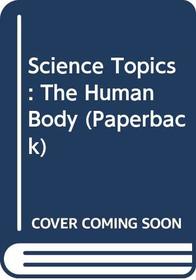 Science Topics: the Human Body (Science Topics)