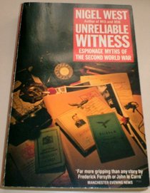UNRELIABLE ITNESS: ESPIONAGE MYTHS OF THE SECOND WORLD WAR.