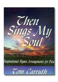 Then Sings My Soul: Inspirational Hymn Arrangements for Piano