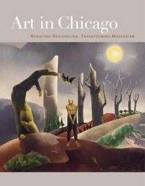 Art in Chicago: Resisting Regionalism, Transforming Modernism