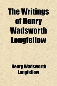 The Writings of Henry Wadsworth Longfellow