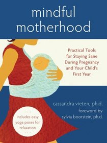 Mindful Motherhood: Practical Tools for Staying Sane During Pregnancy and Your Child's First Year (IONS/ New Harbinger) (Ions/Nhp)