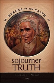 Sojourner Truth: Liberated in Christ (Heroes of the Faith)
