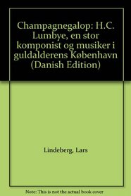 Champagnegalop: H.C. Lumbye, en stor komponist og musiker i guldalderens Kbenhavn