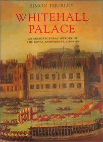 Whitehall Palace : An Architectural History of the Royal Apartments, 1240-1698