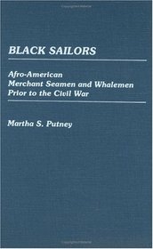 Black Sailors : Afro-American Merchant Seamen and Whalemen Prior to the Civil War (Contributions in Afro-American and African Studies)