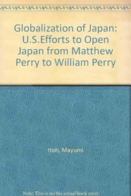 Globalization of Japan: U.S.Efforts to Open Japan from Matthew Perry to William Perry