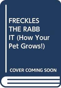 FRECKLES THE RABBIT (How Your Pet Grows!)