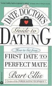 The Date Doctor's Guide to Dating : How to Get from First Date to Perfect Mate