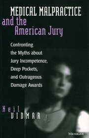 Medical Malpractice and the American Jury : Confronting the Myths about Jury Incompetence, Deep Pockets, and Outrageous Damage Awards
