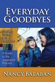 Everyday Goodbyes: Starting School And Early Care, a Guide to the Separation Process (Early Childhood Education Series (Teachers College Pr))