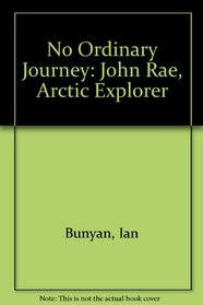No Ordinary Journey: John Rae, Arctic Explorer