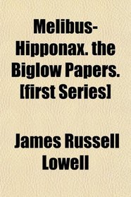 Melibus-Hipponax. the Biglow Papers. [first Series]