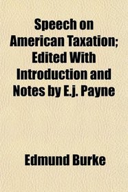 Speech on American Taxation; Edited With Introduction and Notes by E.j. Payne