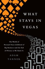 What Stays in Vegas: The World of Personal Data?Lifeblood of Big Business?and the End of Privacy as We Know It
