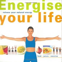 Energise Your Life: Release Your Natural Energy