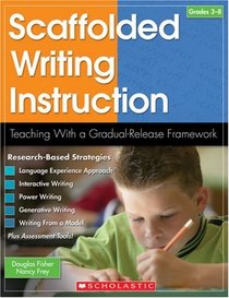 Scaffolded Writing Instruction: Teaching With a Gradual-Release Framework (Teaching Strategies)