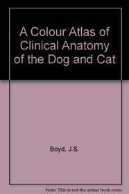 A Colour Atlas of Clinical Anatomy of the Dog and Cat