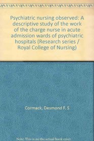 Psychiatric nursing observed: A descriptive study of the work of the charge nurse in acute admission wards of psychiatric hospitals (Research series / Royal College of Nursing)
