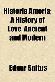 Historia Amoris; A History of Love, Ancient and Modern