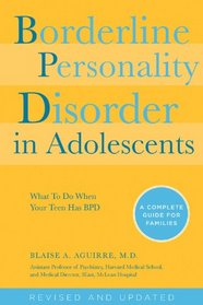 Borderline Personality Disorder in Adolescents, 2nd Edition: What To Do When Your Teen Has BPD: A Complete Guide for Families