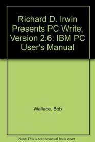 Richard D. Irwin Presents PC Write, Version 2.6: IBM PC User's Manual