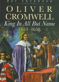 Oliver Cromwell : King in All but Name, 1653-1658