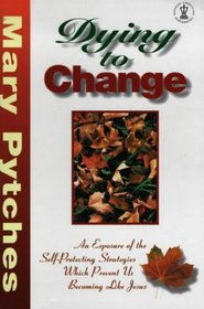 Dying to Change: An Exposure of the Self-Protecting Strategies Which Prevent Us Becoming Like Jesus (Hodder Christian Paperbacks)