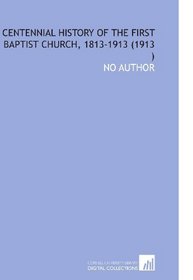 Centennial History of the First Baptist Church, 1813-1913 (1913 )