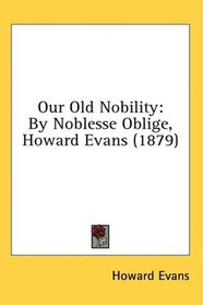 Our Old Nobility: By Noblesse Oblige, Howard Evans (1879)