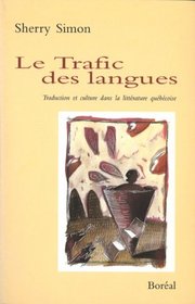 Le trafic des langues: Traduction et culture dans la litterature quebecoise (French Edition)
