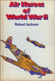 Air heroes of World War II: Sixteen stories of heroism in the air