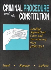 Criminal Procedure and the Constitution: Leading Supreme Court Cases and Introductory Text, 2003 (American Casebook)