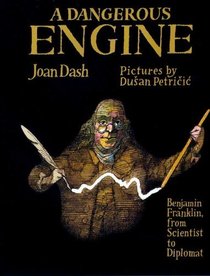 A Dangerous Engine : Benjamin Franklin, from Scientist to Diplomat (Frances Foster Books)