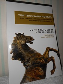 Ten Thousand Horses: How Leaders Harness Potential for Extraordinary Results