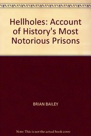 HELLHOLES: ACCOUNT OF HISTORY\'S MOST NOTORIOUS PRISONS