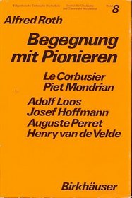 Begegnung mit Pionieren: Le Corbusier, P.Mondrian, A.Loos, J.Hoffmann, A.Perret, v.d.Velde (Geschichte und Theorie der Architektur) (German Edition)