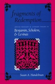 Fragments of Redemption: Jewish Thought and Literary Theory in Benjamin, Scholem, and Levinas (Jewish Literature and Culture)