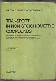 Transport in Non-Stoichiometric Compounds: Proceedings of the First International Conference on Transport in Non-Stoichiometric Compounds Held at Mogilany ... 1980 (Materials Science Monographs, 15)