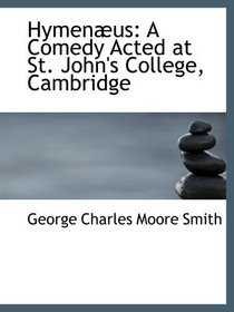 Hymenus: A Comedy Acted at St. John's College, Cambridge