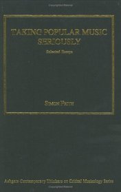Taking Popular Music Seriously (Ashgate Contemporary Thinkers on Critical Musicology)
